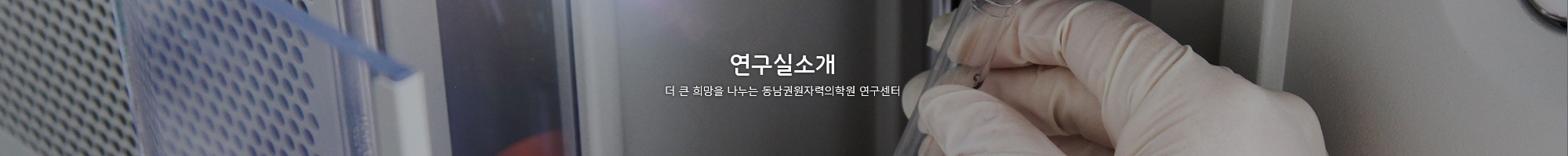 연구실 소개 더 큰 희망을 나누는 동남권원자력의학원 연구센터 