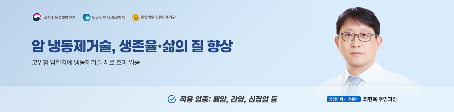 암 냉동제거술, 생존율·삶의 질 향상, 고위험 암환자에 냉동제거술 치료 효과 입증, 적용 암종: 폐암, 간암, 신장암 등, 영상의학과 전문의 최현욱 주임과장